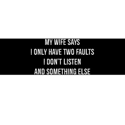 My Wife Says I Only Have Two Faults I Dont Listen Funny Bumper Sticker