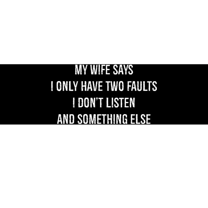 My Wife Says I Only Have Two Faults I Dont Listen Funny Bumper Sticker