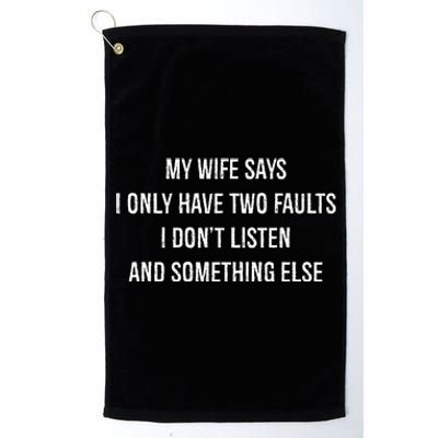 My Wife Says I Only Have Two Faults I Dont Listen Funny Platinum Collection Golf Towel