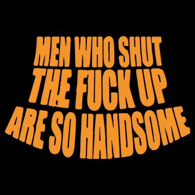 Men Who Shut The Fuck Up Are So Handsome T-Shirt