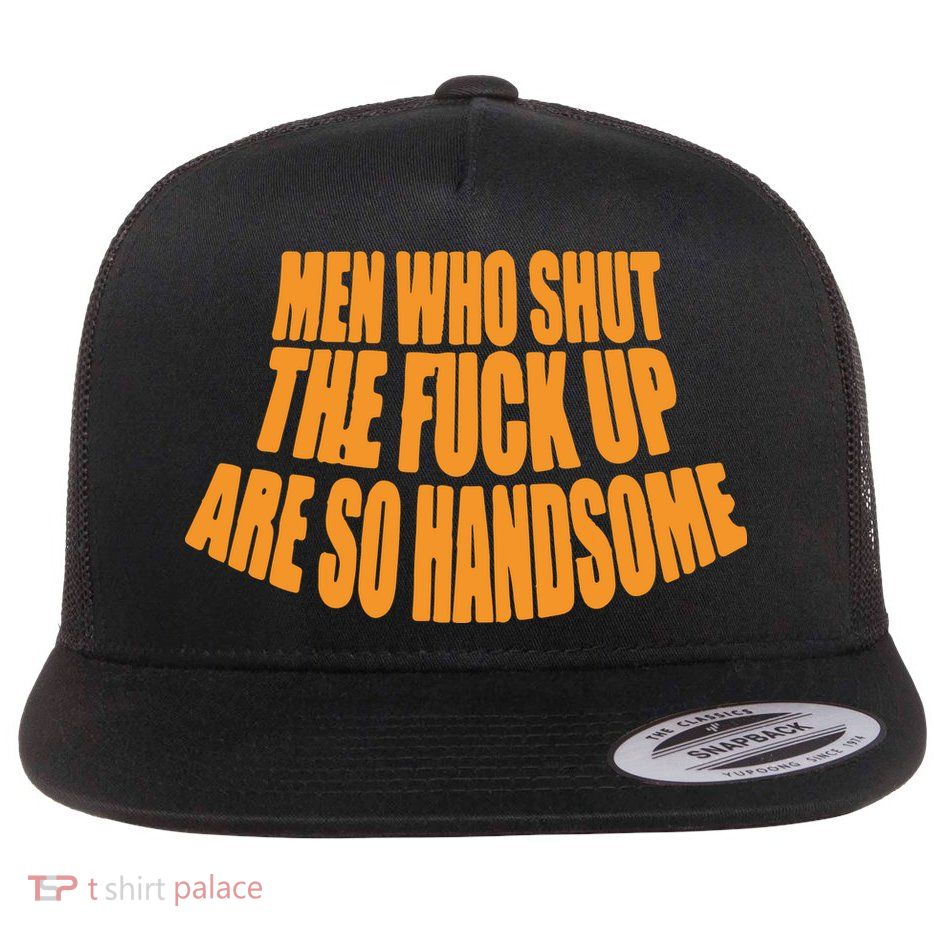 Men Who Shut The Fuck Up Are So Handsome Flatbill Hat