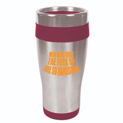 Men Who Shut The Fuck Up Are So Handsome 16oz Travel Tumbler