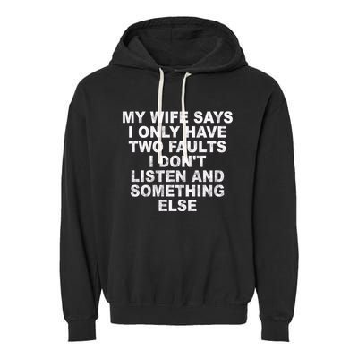 My Wife Says I Only Have Two Faults I Dont Listen And Something Else Garment-Dyed Fleece Hoodie