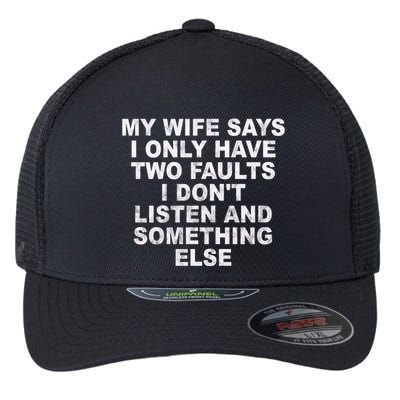 My Wife Says I Only Have Two Faults I Dont Listen And Something Else Flexfit Unipanel Trucker Cap