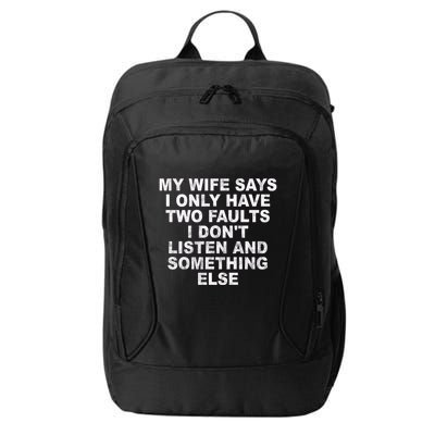 My Wife Says I Only Have Two Faults I Dont Listen And Something Else City Backpack