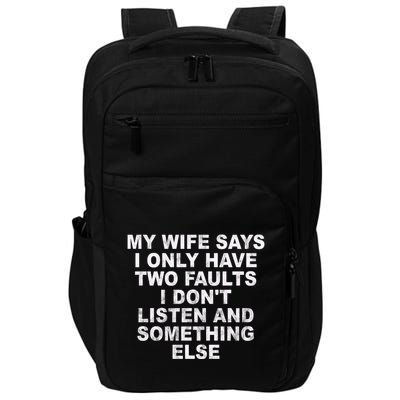 My Wife Says I Only Have Two Faults I Dont Listen And Something Else Impact Tech Backpack