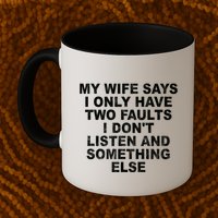 My Wife Says I Only Have Two Faults I Dont Listen And Something Else Mug
