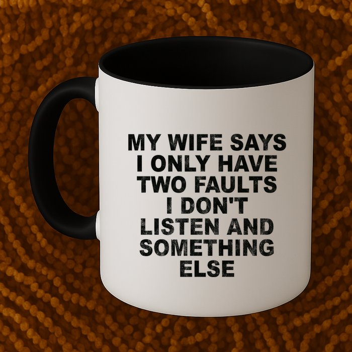 My Wife Says I Only Have Two Faults I Dont Listen And Something Else Mug