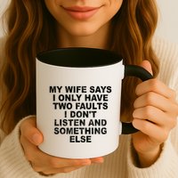 My Wife Says I Only Have Two Faults I Dont Listen And Something Else Mug