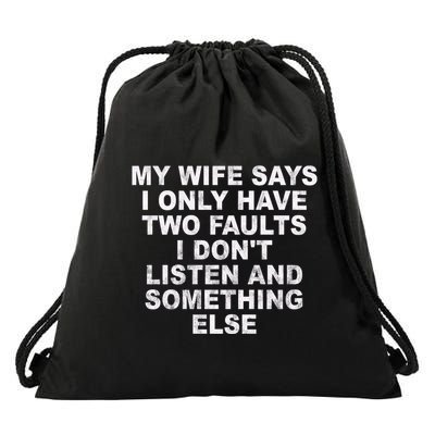 My Wife Says I Only Have Two Faults I Dont Listen And Something Else Drawstring Bag