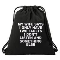 My Wife Says I Only Have Two Faults I Dont Listen And Something Else Drawstring Bag