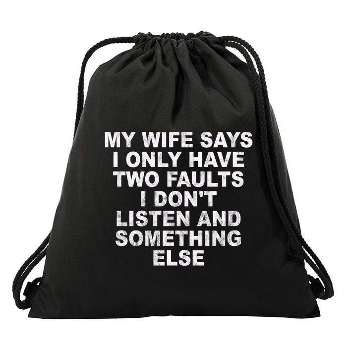 My Wife Says I Only Have Two Faults I Dont Listen And Something Else Drawstring Bag
