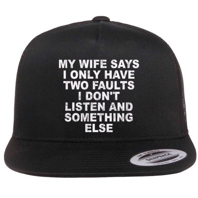 My Wife Says I Only Have Two Faults I Dont Listen And Something Else Flatbill Hat