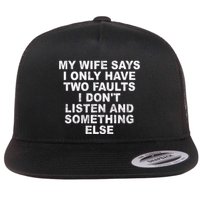 My Wife Says I Only Have Two Faults I Dont Listen And Something Else Flatbill Hat