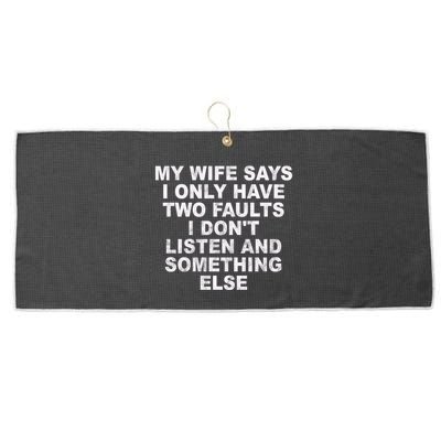My Wife Says I Only Have Two Faults I Dont Listen And Something Else Large Microfiber Waffle Golf Towel