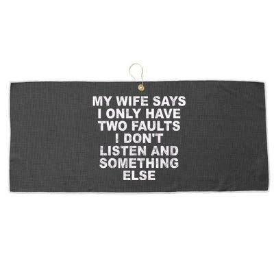 My Wife Says I Only Have Two Faults I Dont Listen And Something Else Large Microfiber Waffle Golf Towel