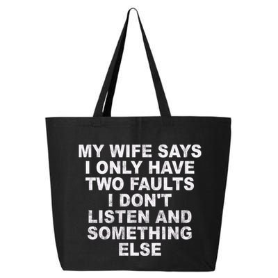 My Wife Says I Only Have Two Faults I Dont Listen And Something Else 25L Jumbo Tote