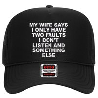 My Wife Says I Only Have Two Faults I Dont Listen And Something Else Trucker Hat