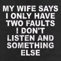 My Wife Says I Only Have Two Faults I Dont Listen And Something Else Trucker Hat