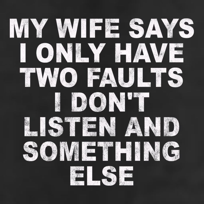 My Wife Says I Only Have Two Faults I Dont Listen And Something Else Trucker Hat