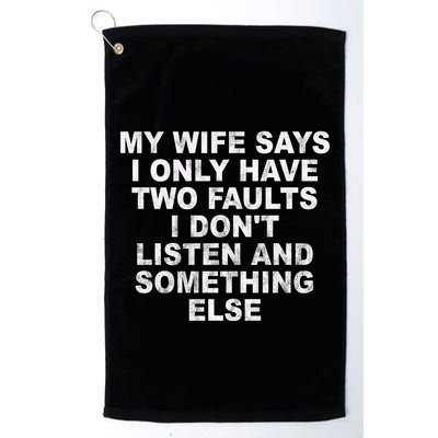 My Wife Says I Only Have Two Faults I Dont Listen And Something Else Golf Towel