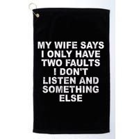 My Wife Says I Only Have Two Faults I Dont Listen And Something Else Golf Towel