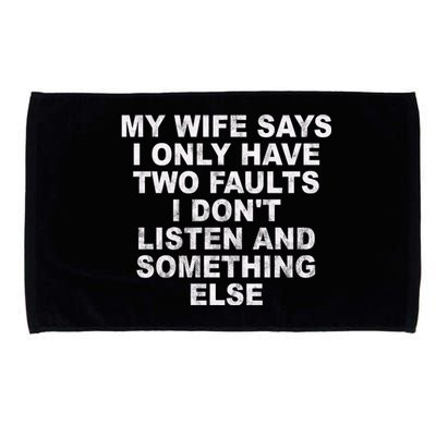 My Wife Says I Only Have Two Faults I Dont Listen And Something Else Microfiber Hand Towel