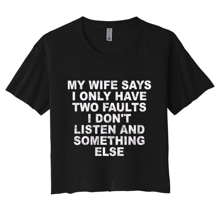 My Wife Says I Only Have Two Faults I Dont Listen And Something Else Crop Top