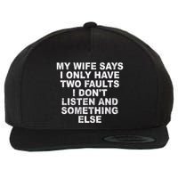 My Wife Says I Only Have Two Faults I Dont Listen And Something Else Wool Snapback Cap
