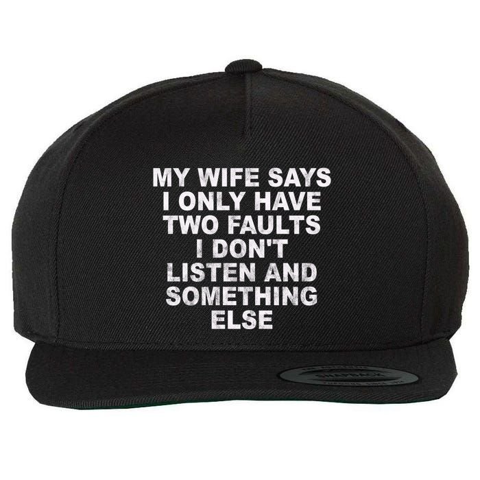 My Wife Says I Only Have Two Faults I Dont Listen And Something Else Wool Snapback Cap