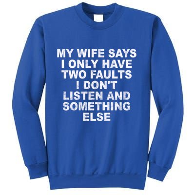 My Wife Says I Only Have Two Faults I Dont Listen And Something Else Sweatshirt