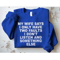 My Wife Says I Only Have Two Faults I Dont Listen And Something Else Sweatshirt