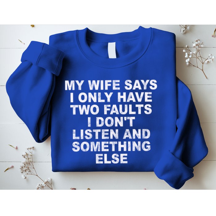 My Wife Says I Only Have Two Faults I Dont Listen And Something Else Sweatshirt