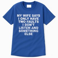My Wife Says I Only Have Two Faults I Dont Listen And Something Else Tall T-Shirt