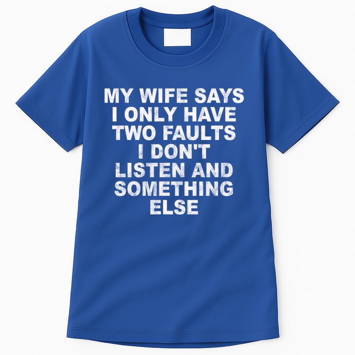 My Wife Says I Only Have Two Faults I Dont Listen And Something Else Tall T-Shirt