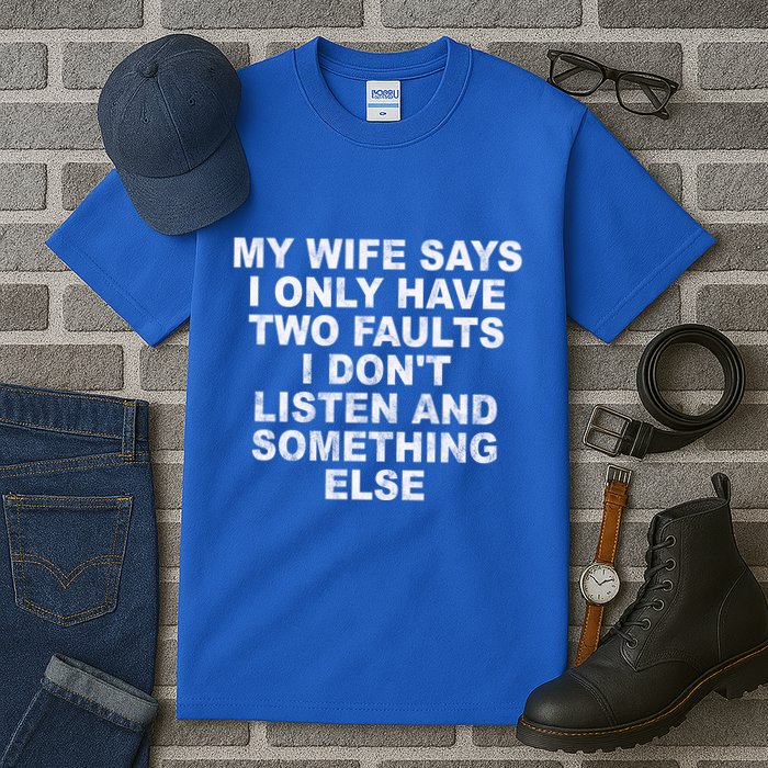My Wife Says I Only Have Two Faults I Dont Listen And Something Else Tall T-Shirt