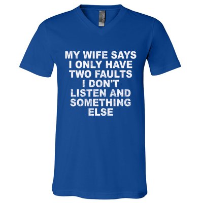 My Wife Says I Only Have Two Faults I Dont Listen And Something Else V-Neck T-Shirt