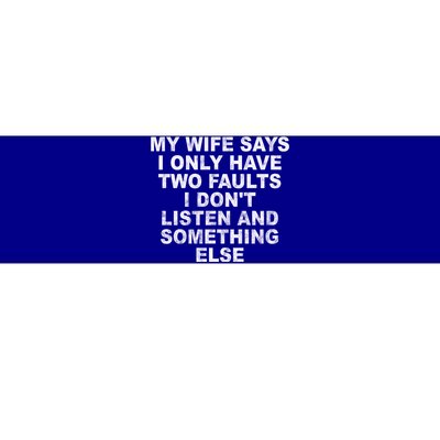 My Wife Says I Only Have Two Faults I Dont Listen And Something Else Bumper Sticker