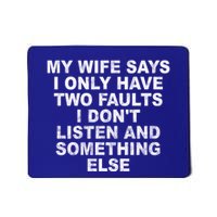 My Wife Says I Only Have Two Faults I Dont Listen And Something Else Mousepad