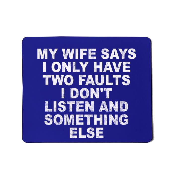 My Wife Says I Only Have Two Faults I Dont Listen And Something Else Mousepad
