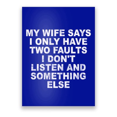 My Wife Says I Only Have Two Faults I Dont Listen And Something Else Poster