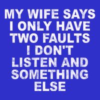 My Wife Says I Only Have Two Faults I Dont Listen And Something Else Baby Bodysuit