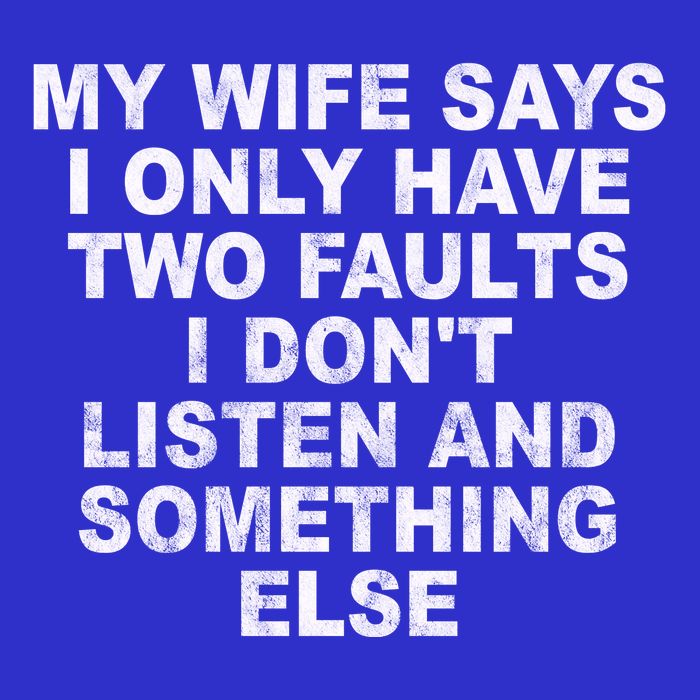 My Wife Says I Only Have Two Faults I Dont Listen And Something Else Baby Bodysuit