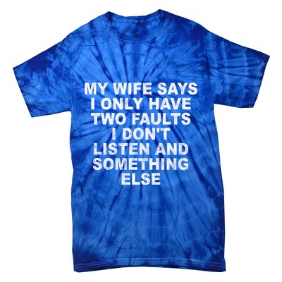 My Wife Says I Only Have Two Faults I Dont Listen And Something Else Tie-Dye T-Shirt