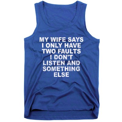 My Wife Says I Only Have Two Faults I Dont Listen And Something Else Tank Top