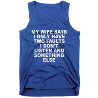 My Wife Says I Only Have Two Faults I Dont Listen And Something Else Tank Top