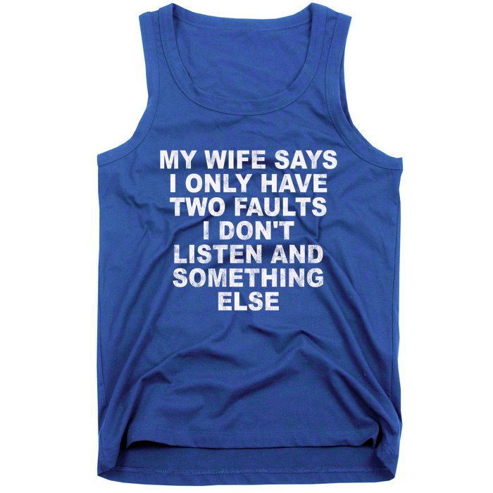 My Wife Says I Only Have Two Faults I Dont Listen And Something Else Tank Top