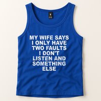 My Wife Says I Only Have Two Faults I Dont Listen And Something Else Tank Top