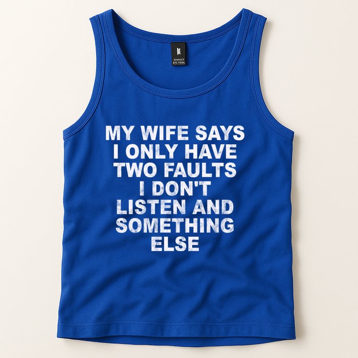 My Wife Says I Only Have Two Faults I Dont Listen And Something Else Tank Top