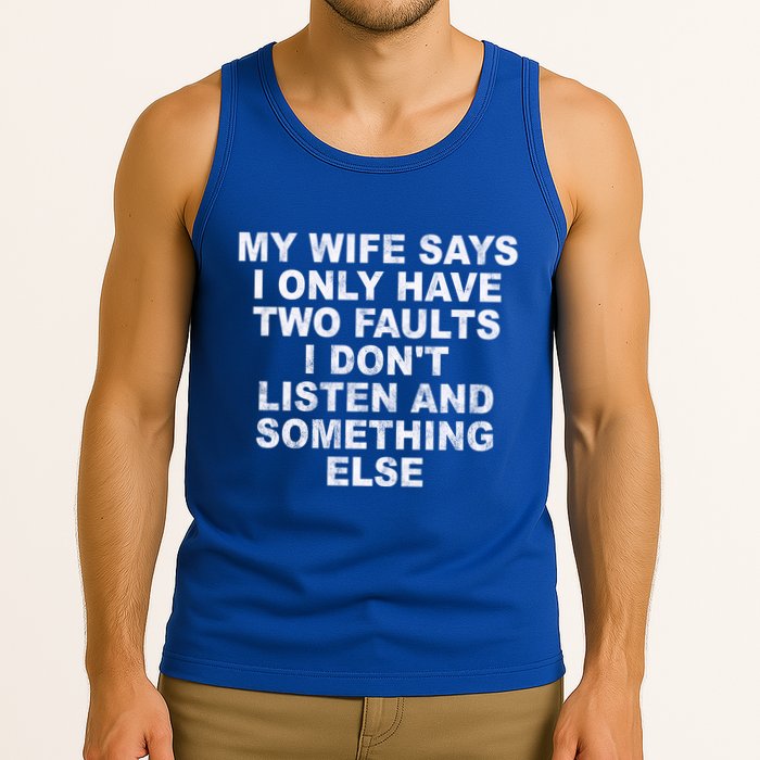 My Wife Says I Only Have Two Faults I Dont Listen And Something Else Tank Top